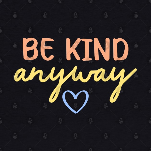 Be Kind Anyway | Kindness Quote by ilustraLiza